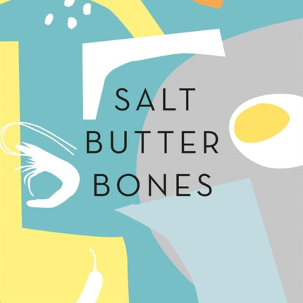 Salt, Butter, Bones: Mastering the art of great cooking