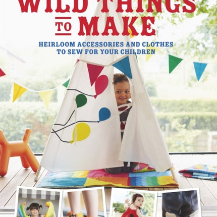 Wild Things to Make: More Heirloom Clothes and Accessories to Sew for Your Children