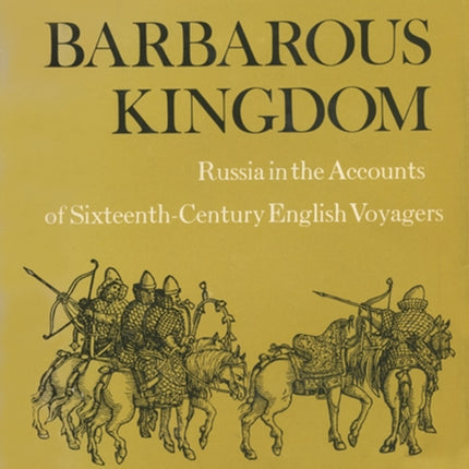 Rude and Barbarous Kingdom  Russia in the Accounts of SixteenthCentury English Voyagers