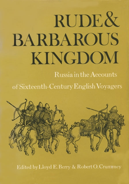 Rude and Barbarous Kingdom  Russia in the Accounts of SixteenthCentury English Voyagers