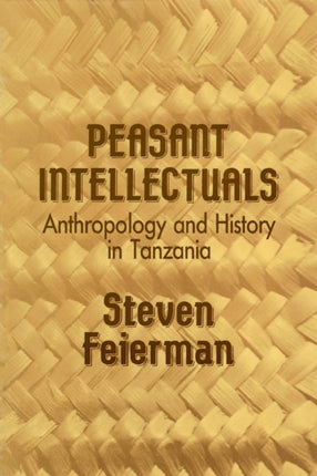 Peasant Intellectuals  Anthropology and History in Tanzania