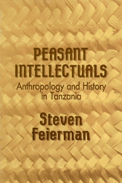 Peasant Intellectuals  Anthropology and History in Tanzania