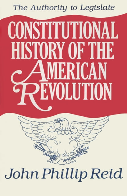 Constitutional History of the American Revolution v. 3 Authority to Legislate