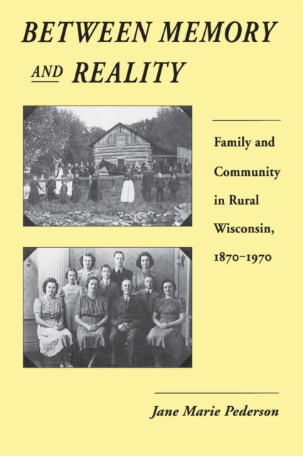 Between Memory and Reality  Family and Community in Rural Wisconsin 18701970