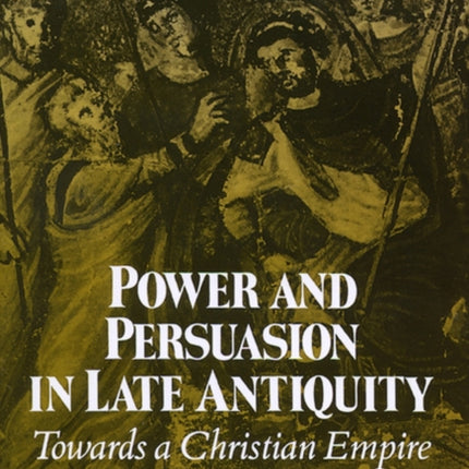 Power and Persuasion in Late Antiquity  Towards a