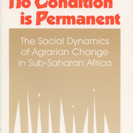 No Condition is Permanent  Social Dynamics of Agrarian Change in SubSaharan Africa