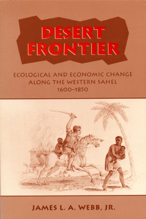 Desert Frontier  Ecological and Economic Change Along the Western Sahel 16001850