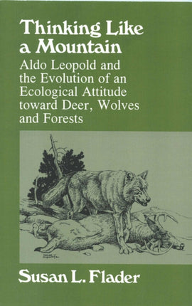 Thinking Like a Mountain  Aldo Leopold and the Evolution of an Ecological Attitude Toward Deer Wolves and Forests