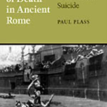 The Game of Death in Ancient Rome  Arena Sport and Political Suicide