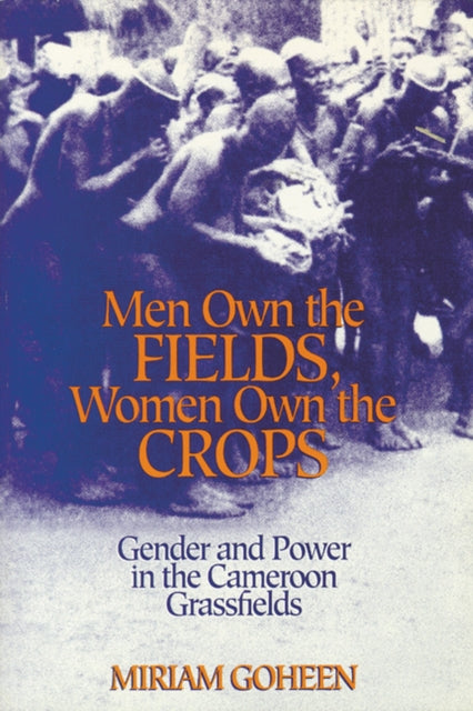 Men Own the Fields Women Own the Crops  Gender and Power in the Cameroon Grassfields