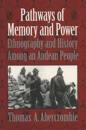 Pathways of Memory and Power  Ethnography and History Among an Andean People