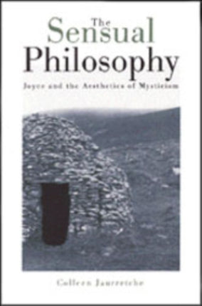 The Sensual Philosophy  James Joyce and the Aesthetics of Mysticism