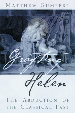 Grafting Helen  The Abduction of the Classical Past