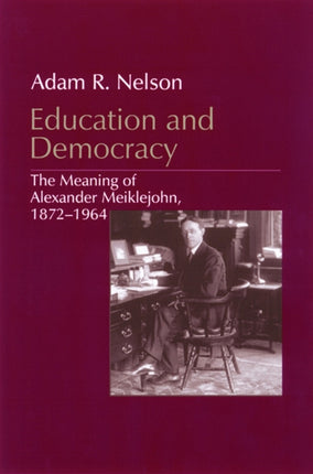 Education and Democracy  The Meaning of Alexander Meiklejohn 18721964