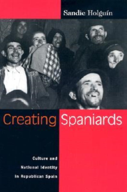 Creating Spaniards  Culture and National Identity in Republican Spain