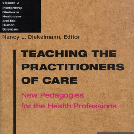 Teaching the Practitioners of Care  New Pedagogies for the Health Professions