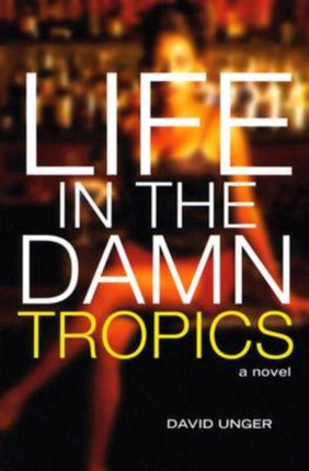 Life in the Damn Tropics  A Novel