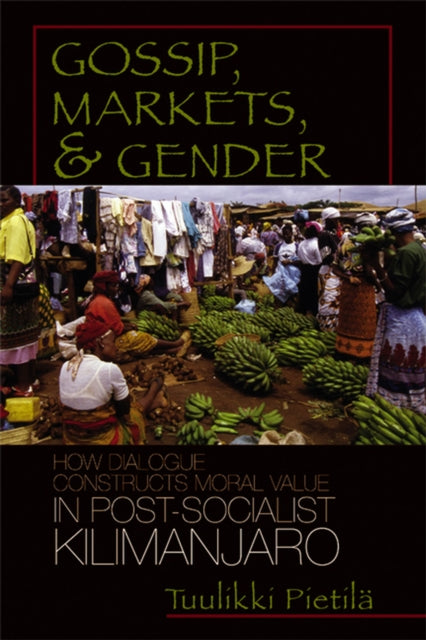 Gossip Markets and Gender  How Dialogue Constructs Moral Value in Postsocialist Kilimanjaro