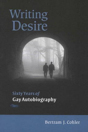 Writing Desire  Sixty Years of Gay Autobiography