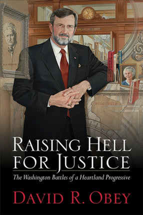 Raising Hell for Justice  The Washington Battles of a Wisconsin Progressive