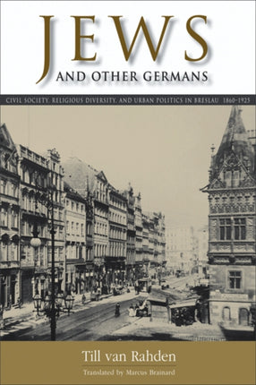 Jews and Other Germans  Civil Society Religious Diversity and Urban Politics in Breslau 18601925