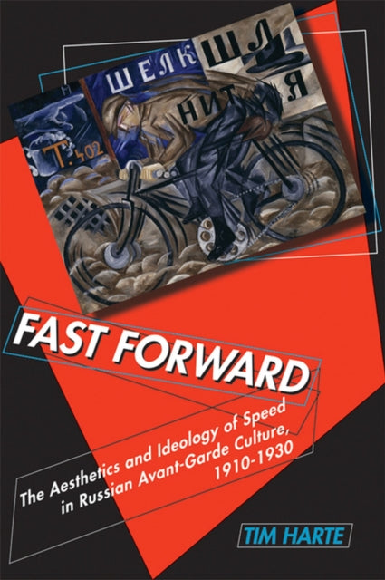 Fast Forward  The Aesthetics and Ideology of Speed in Russian Avantgarde Culture 19101930