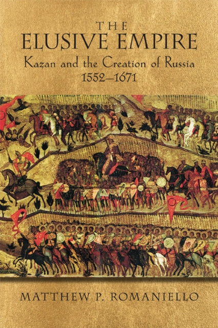 The Elusive Empire  Kazan and the Creation of Russia 15521671