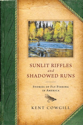 Sunlit Riffles and Shadowed Runs  Stories of Fly Fishing in America