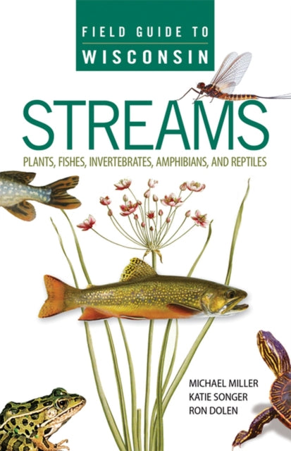 Field Guide to Wisconsin Streams  Plants Fishes Invertebrates Amphibians and Reptiles