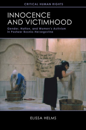Innocence and Victimhood  Gender Nation and Womens Activism in Postwar BosniaHerzegovina