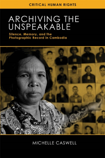 Archiving the Unspeakable  Silence Memory and the Photographic Record in Cambodia