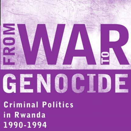 From War to Genocide  Criminal Politics in Rwanda 19901994