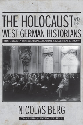 The Holocaust and The West German Historians  Historical Interpretation and Autobiographical Memory