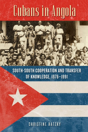 Cubans in Angola  SouthSouth Cooperation and Transfer of Knowledge 19761991
