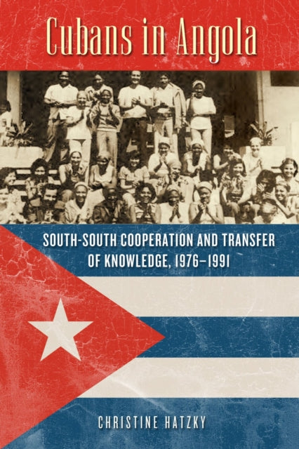 Cubans in Angola  SouthSouth Cooperation and Transfer of Knowledge 19761991