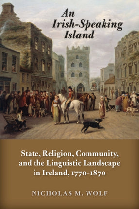An IrishSpeaking Island  State Religion Community and the Linguistic Landscape in Ireland 17701870