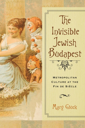 The Invisible Jewish Budapest  Metropolitan Culture at the Fin de Si232cle