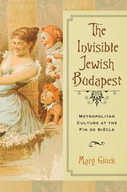 The Invisible Jewish Budapest  Metropolitan Culture at the Fin de Si232cle