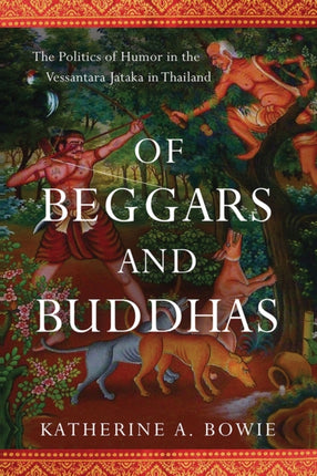 Of Beggars and Buddhas  The Politics of Humor in the Vessantara Jataka in Thailand