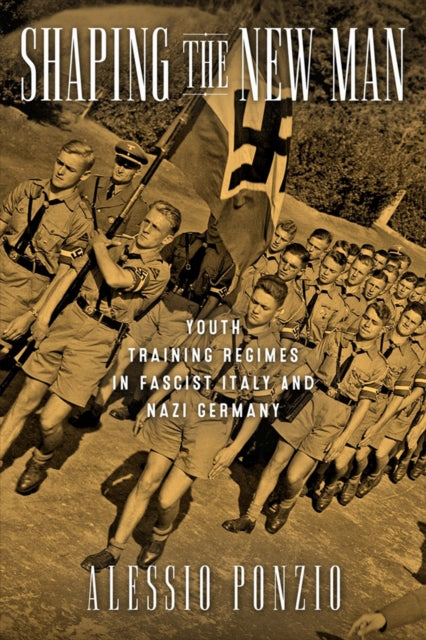 Shaping the New Man  Youth Training Regimes in Fascist Italy and Nazi Germany