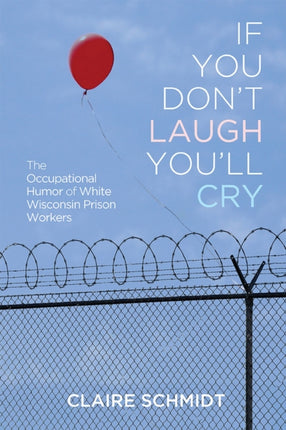 If You Don't Laugh You'll Cry: The Occupational Humor of White Wisconsin Prison Workers