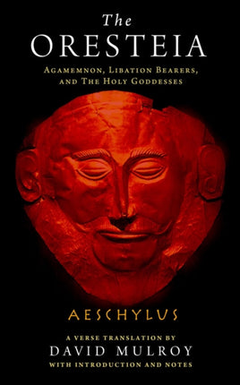 The Oresteia: Agamemnon, Libation Bearers, and The Holy Goddesses