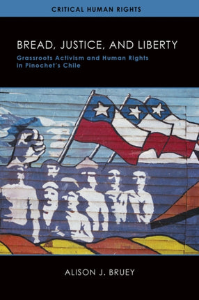 Bread Justice and Liberty  Grassroots Activism and Human Rights in Pinochets Chile