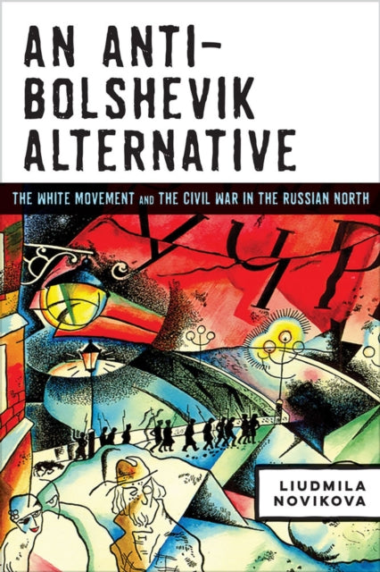 An AntiBolshevik Alternative  The White Movement and the Civil War in the Russian North