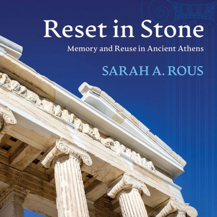 Reset in Stone  Memory and Reuse in Ancient Athens