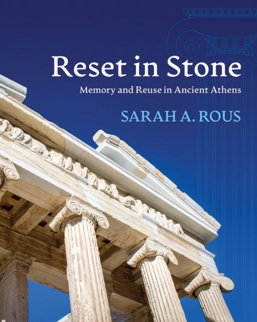 Reset in Stone  Memory and Reuse in Ancient Athens