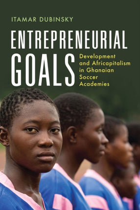 Entrepreneurial Goals: Development and Africapitalism in Ghanaian Soccer Academies