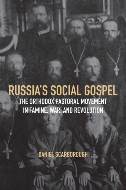 Russias Social Gospel  The Orthodox Pastoral Movement in Famine War and Revolution