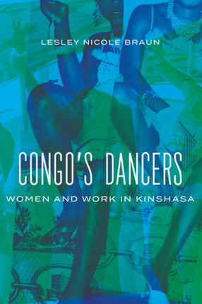 Congos Dancers  Women and Work in Kinshasa