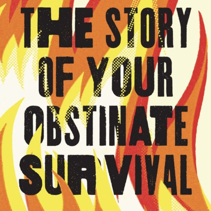 The Story of Your Obstinate Survival